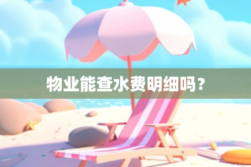物业能查水费明细吗？