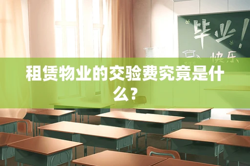 租赁物业的交验费究竟是什么？