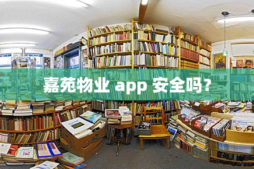 嘉苑物业 app 安全吗？