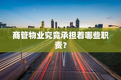 商管物业究竟承担着哪些职责？