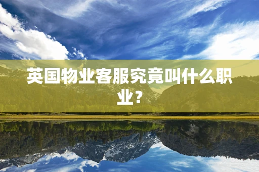 英国物业客服究竟叫什么职业？