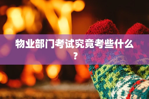物业部门考试究竟考些什么？