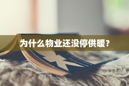 为什么物业还没停供暖？