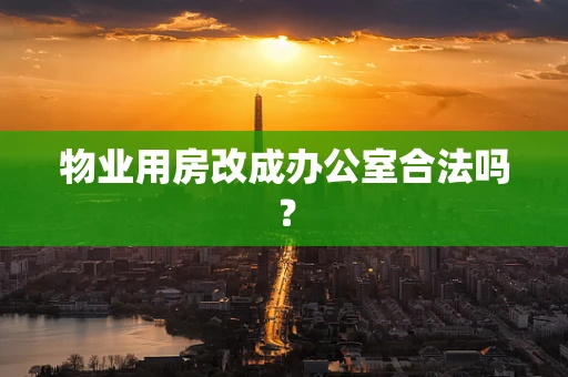 物业用房改成办公室合法吗？