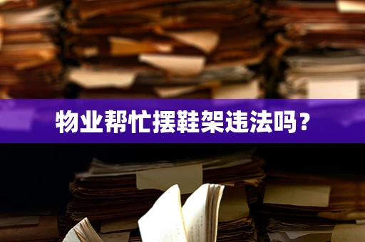 物业帮忙摆鞋架违法吗？