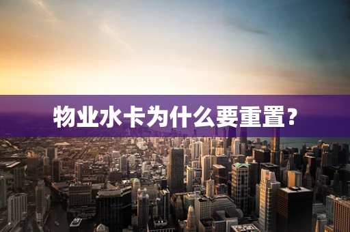 物业水卡为什么要重置？
