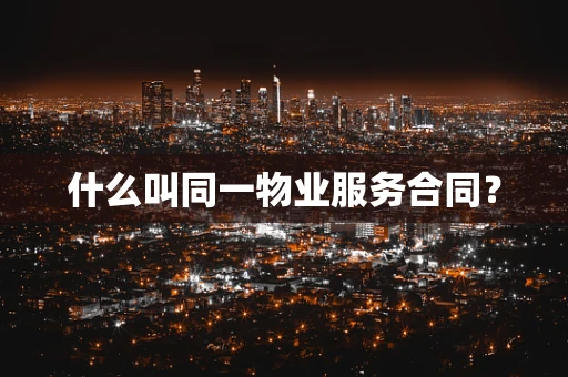 什么叫同一物业服务合同？