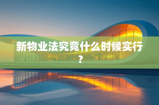 新物业法究竟什么时候实行？