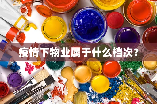 疫情下物业属于什么档次？
