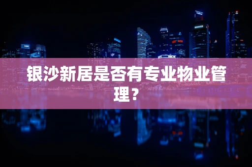 银沙新居是否有专业物业管理？
