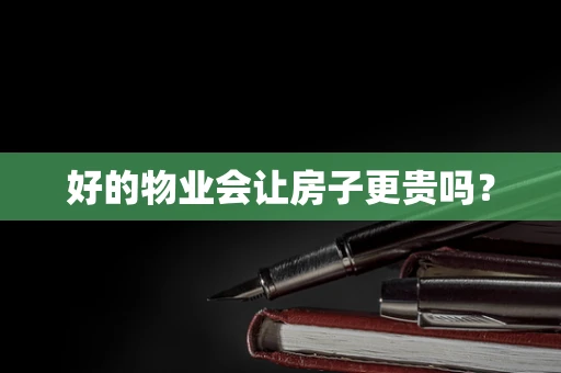 好的物业会让房子更贵吗？