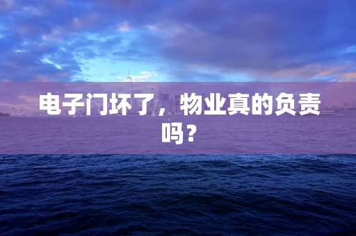 电子门坏了，物业真的负责吗？