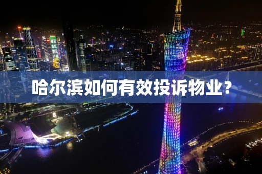 哈尔滨如何有效投诉物业？