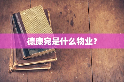 德康宛是什么物业？