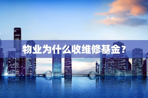 物业为什么收维修基金？