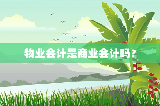 物业会计是商业会计吗？