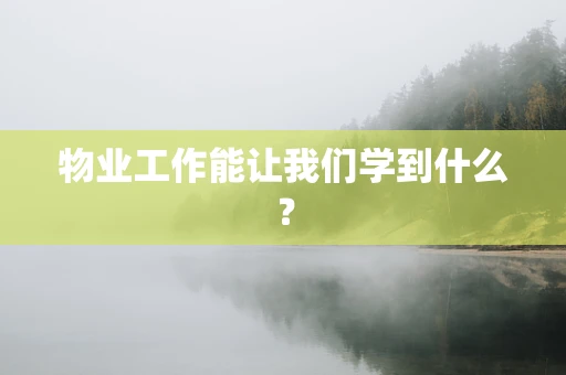 物业工作能让我们学到什么？