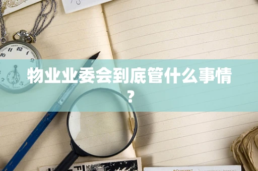 物业业委会到底管什么事情？