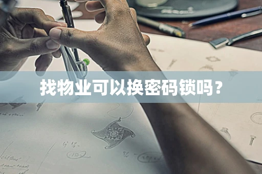 找物业可以换密码锁吗？