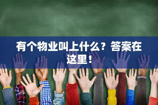 有个物业叫上什么？答案在这里！