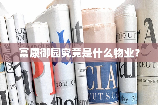 富康御园究竟是什么物业？