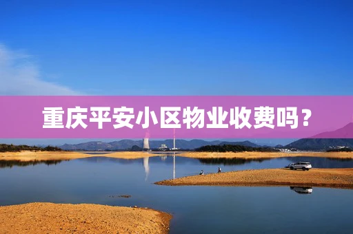 重庆平安小区物业收费吗？