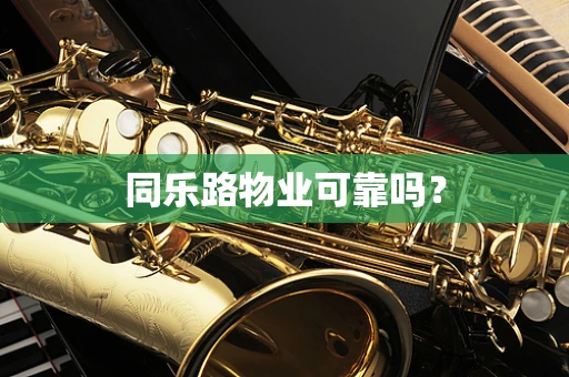同乐路物业可靠吗？