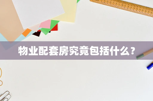 物业配套房究竟包括什么？