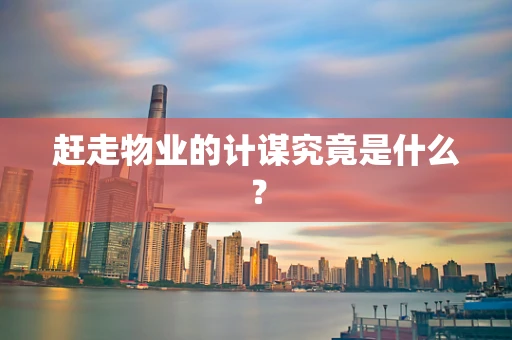 赶走物业的计谋究竟是什么？