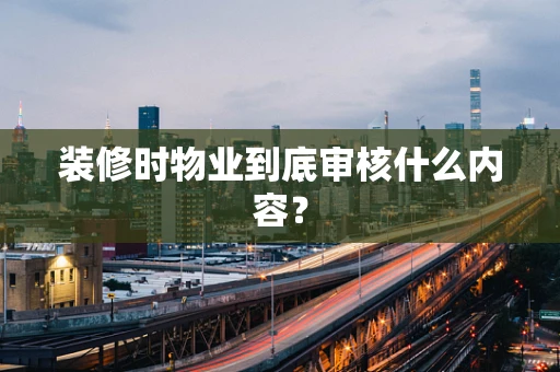 装修时物业到底审核什么内容？
