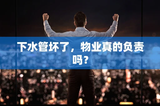 下水管坏了，物业真的负责吗？