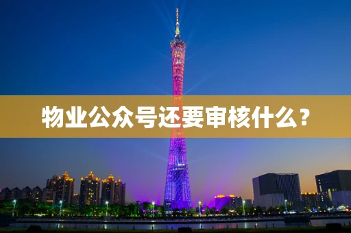 物业公众号还要审核什么？