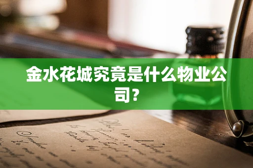 金水花城究竟是什么物业公司？