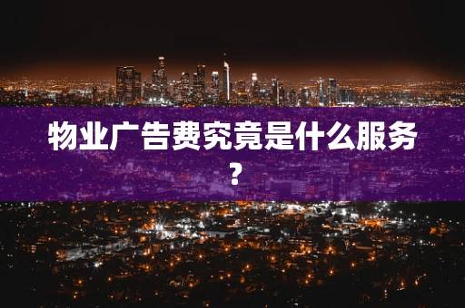 物业广告费究竟是什么服务？