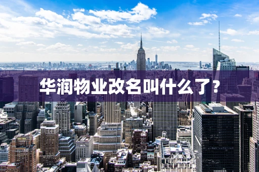 华润物业改名叫什么了？