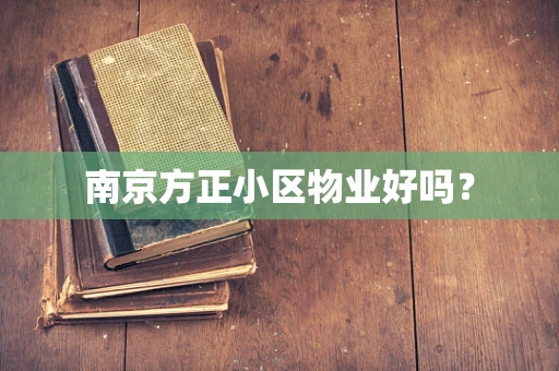 南京方正小区物业好吗？