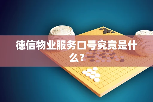 德信物业服务口号究竟是什么？