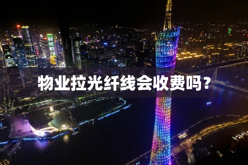 物业拉光纤线会收费吗？