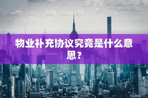 物业补充协议究竟是什么意思？