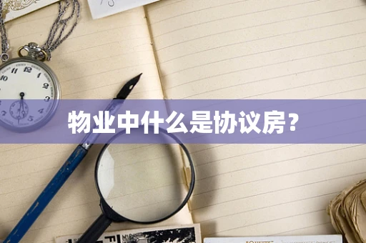 物业中什么是协议房？