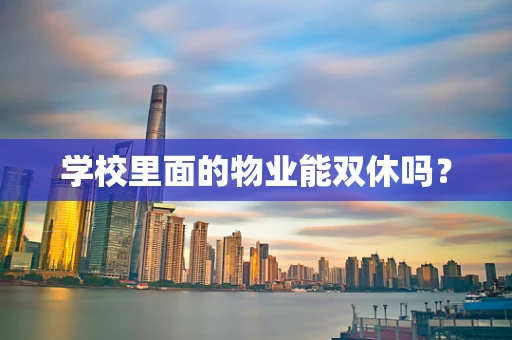 学校里面的物业能双休吗？