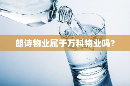 朗诗物业属于万科物业吗？