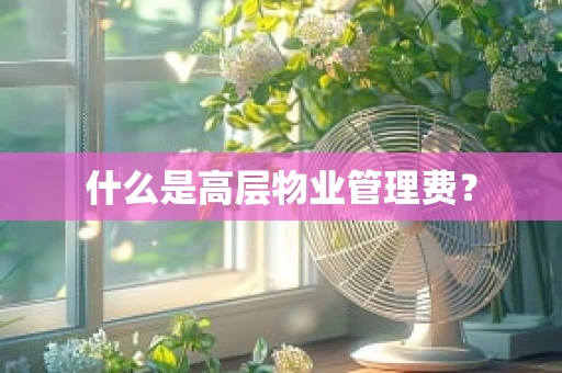 什么是高层物业管理费？
