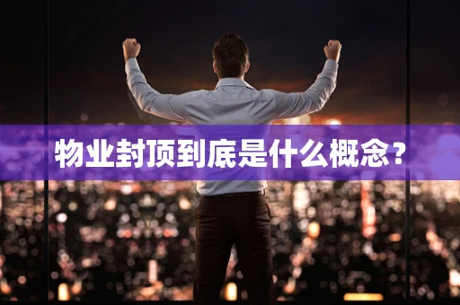 物业封顶到底是什么概念？