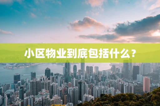 小区物业到底包括什么？