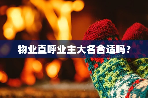 物业直呼业主大名合适吗？