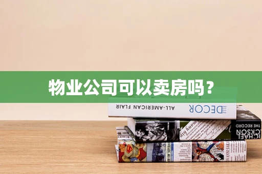 物业公司可以卖房吗？
