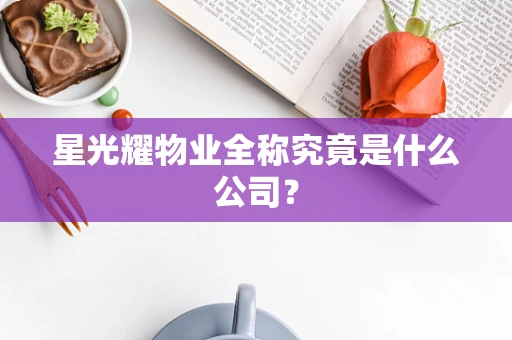 星光耀物业全称究竟是什么公司？