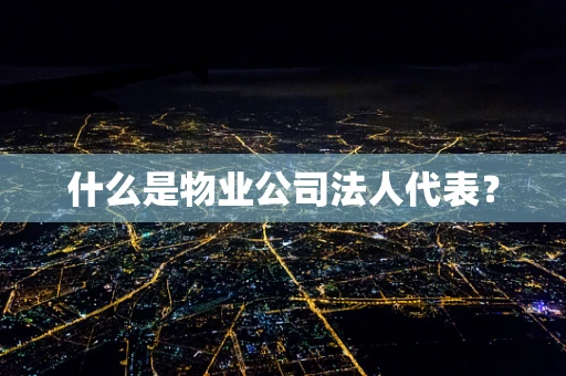 什么是物业公司法人代表？