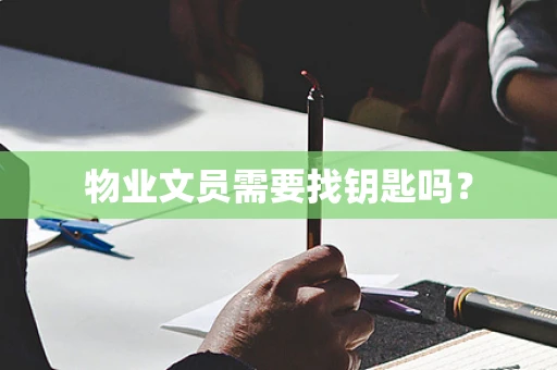 物业文员需要找钥匙吗？